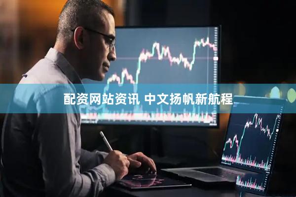 配资网站资讯 中文扬帆新航程