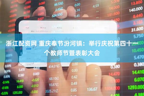 浙江配资网 重庆奉节汾河镇：举行庆祝第四十一个教师节暨表彰大会